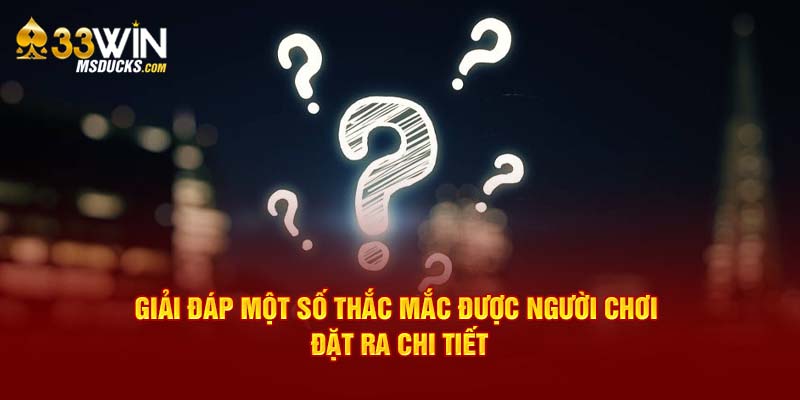 Giải đáp một số thắc mắc được người chơi đặt ra chi tiết