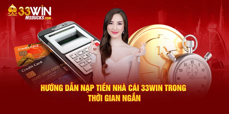 Hướng dẫn nạp tiền nhà cái 33Win trong thời gian ngắn