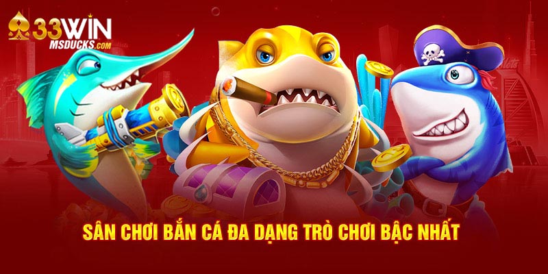 Sân chơi bắn cá đa dạng trò chơi bậc nhất